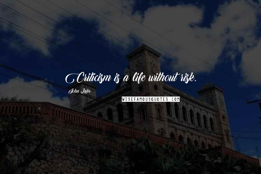 John Lahr Quotes: Criticism is a life without risk.