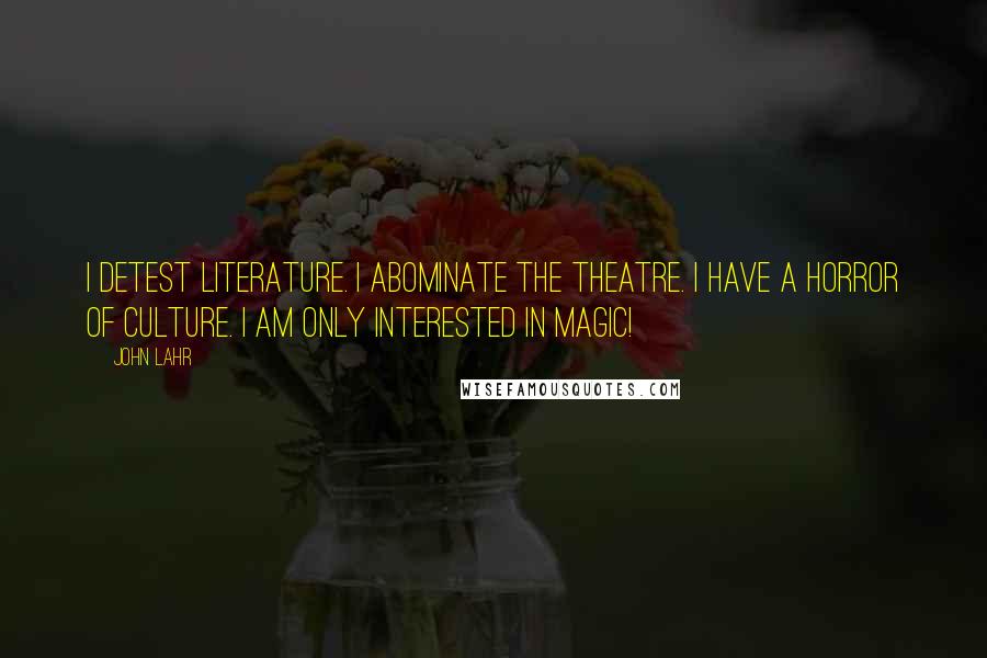 John Lahr Quotes: I detest literature. I abominate the theatre. I have a horror of culture. I am only interested in magic!