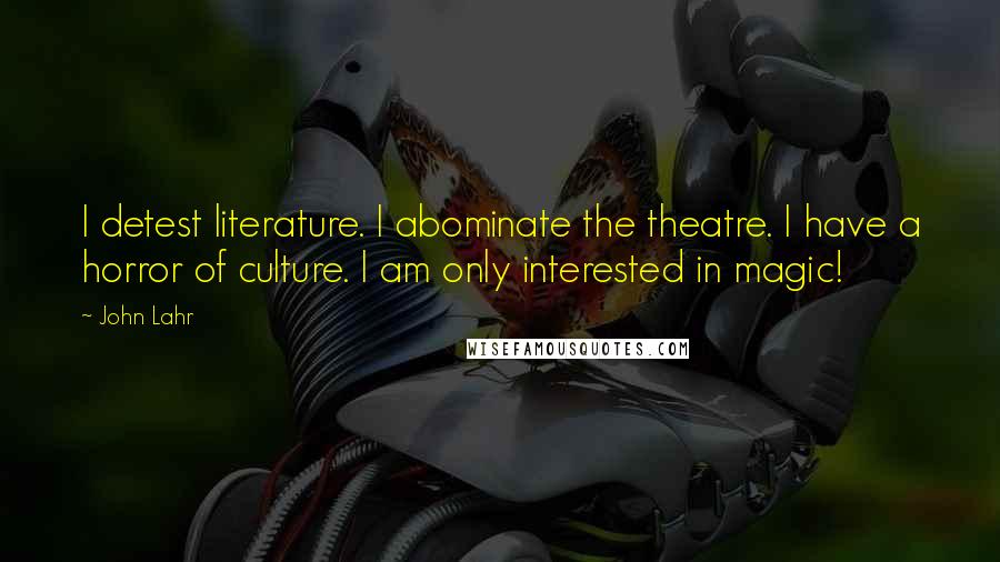 John Lahr Quotes: I detest literature. I abominate the theatre. I have a horror of culture. I am only interested in magic!