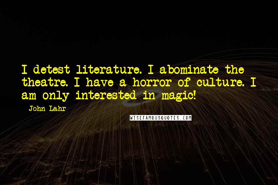 John Lahr Quotes: I detest literature. I abominate the theatre. I have a horror of culture. I am only interested in magic!