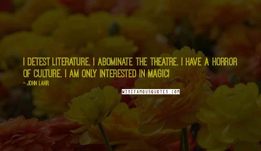 John Lahr Quotes: I detest literature. I abominate the theatre. I have a horror of culture. I am only interested in magic!