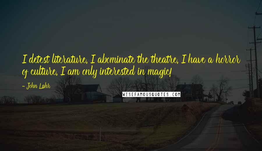 John Lahr Quotes: I detest literature. I abominate the theatre. I have a horror of culture. I am only interested in magic!