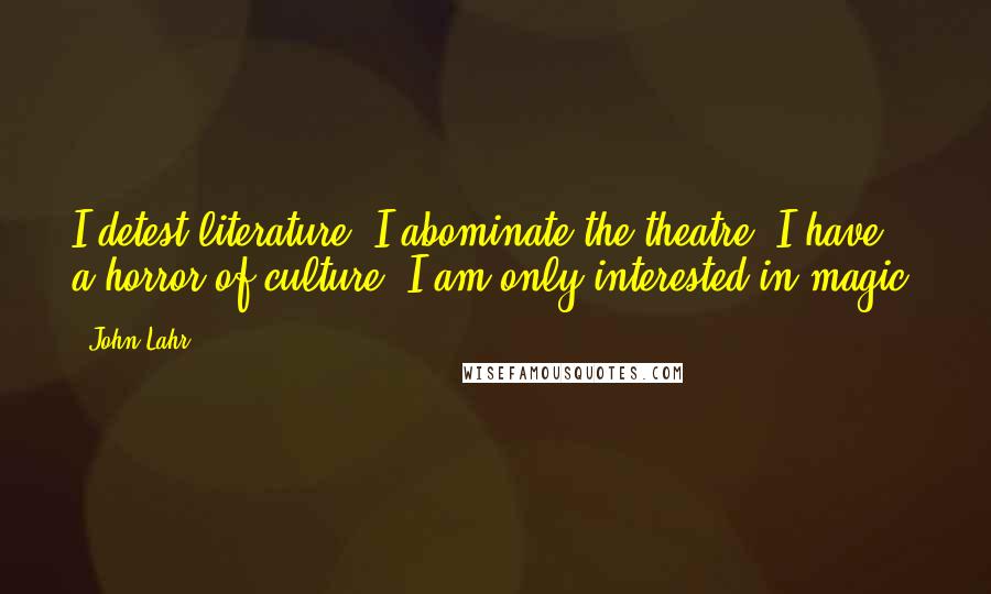 John Lahr Quotes: I detest literature. I abominate the theatre. I have a horror of culture. I am only interested in magic!