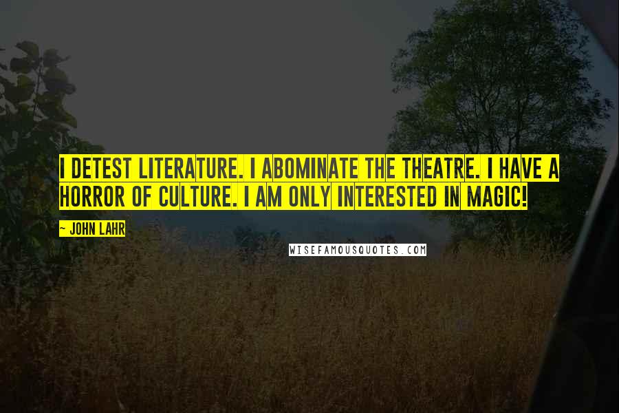 John Lahr Quotes: I detest literature. I abominate the theatre. I have a horror of culture. I am only interested in magic!