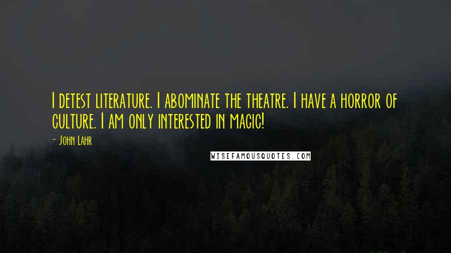 John Lahr Quotes: I detest literature. I abominate the theatre. I have a horror of culture. I am only interested in magic!