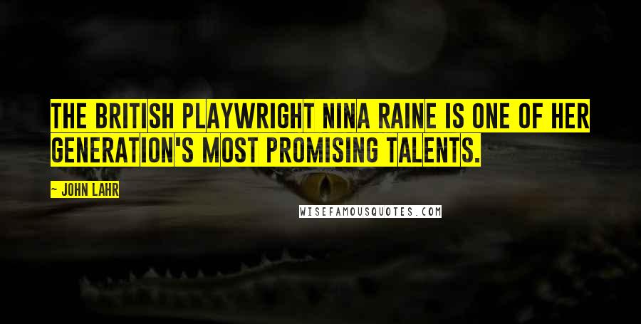 John Lahr Quotes: The British playwright Nina Raine is one of her generation's most promising talents.