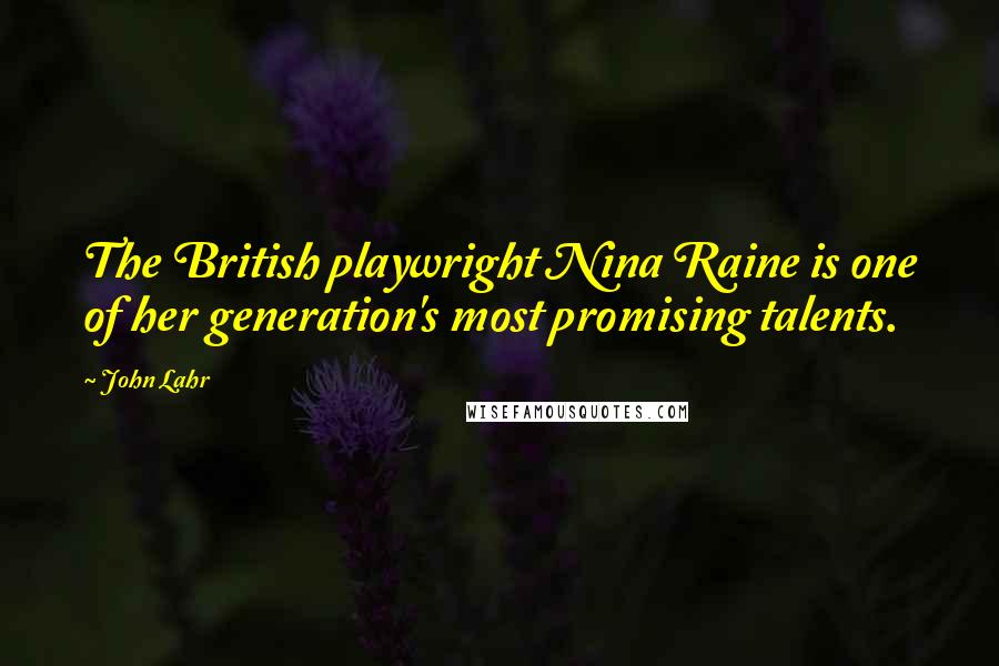 John Lahr Quotes: The British playwright Nina Raine is one of her generation's most promising talents.