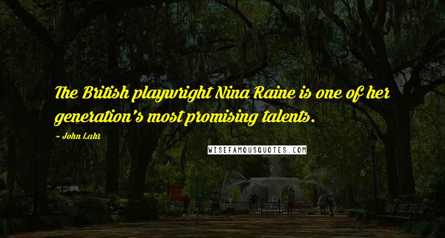 John Lahr Quotes: The British playwright Nina Raine is one of her generation's most promising talents.