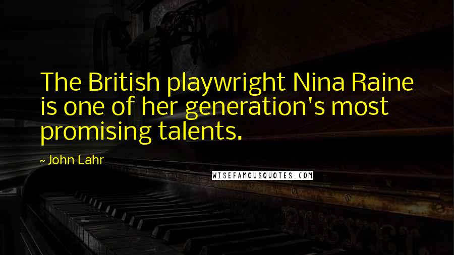 John Lahr Quotes: The British playwright Nina Raine is one of her generation's most promising talents.