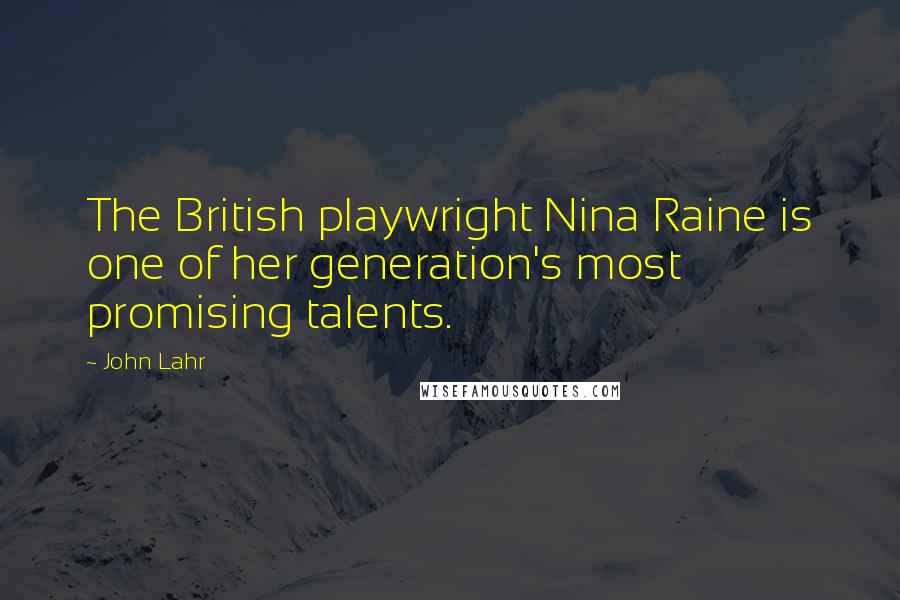 John Lahr Quotes: The British playwright Nina Raine is one of her generation's most promising talents.