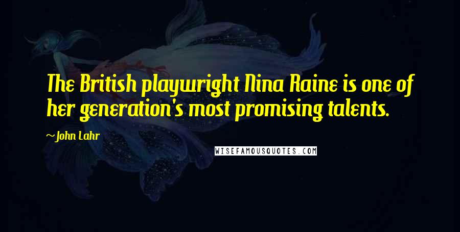 John Lahr Quotes: The British playwright Nina Raine is one of her generation's most promising talents.