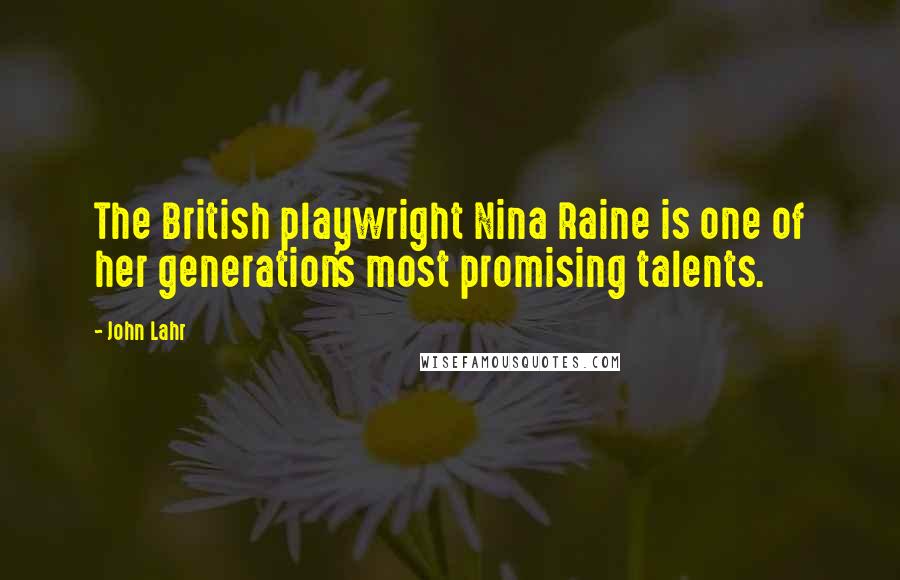 John Lahr Quotes: The British playwright Nina Raine is one of her generation's most promising talents.