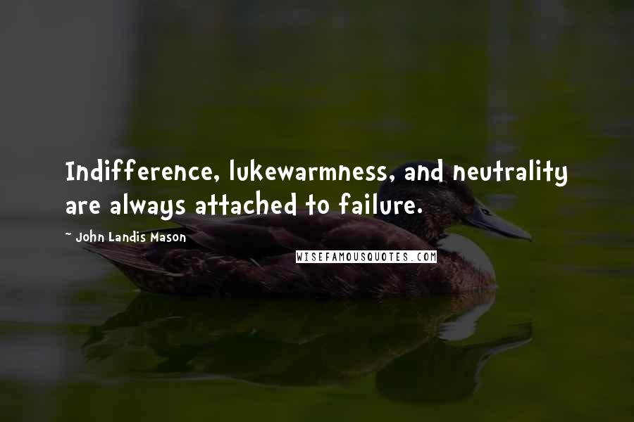 John Landis Mason Quotes: Indifference, lukewarmness, and neutrality are always attached to failure.