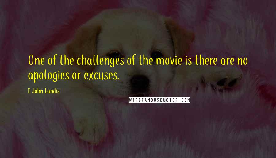 John Landis Quotes: One of the challenges of the movie is there are no apologies or excuses.