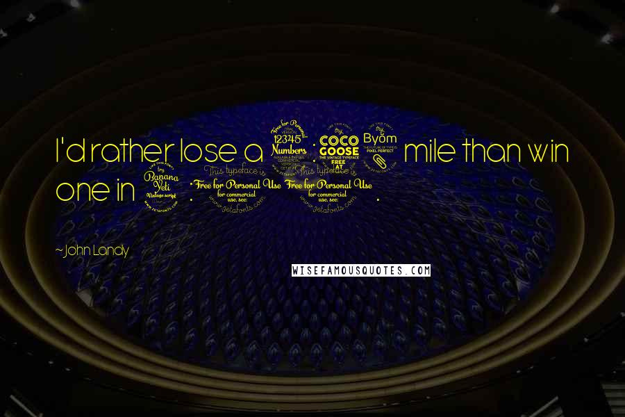 John Landy Quotes: I'd rather lose a 3:58 mile than win one in 4:10.