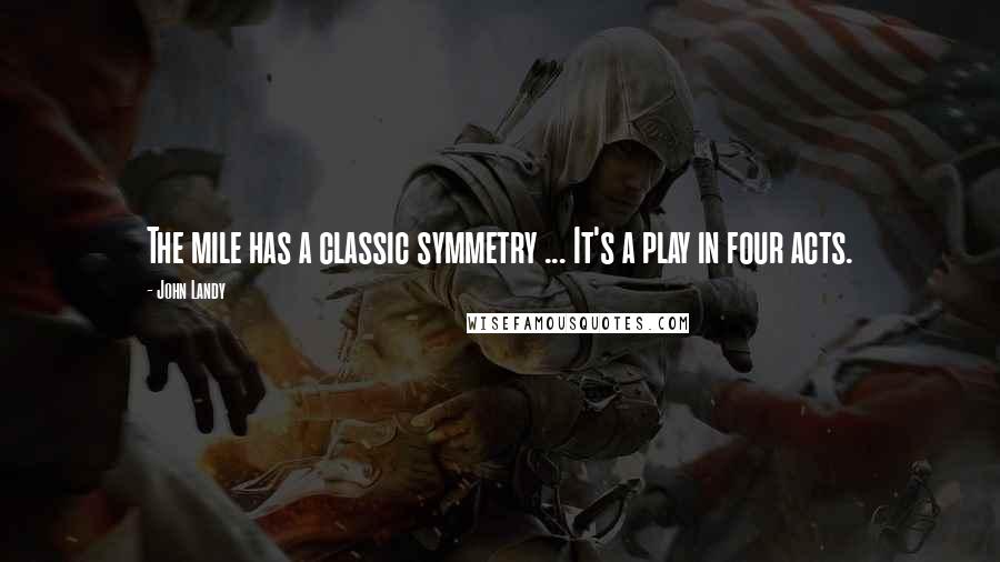 John Landy Quotes: The mile has a classic symmetry ... It's a play in four acts.