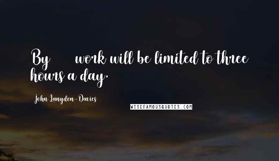 John Langdon-Davies Quotes: By 1960 work will be limited to three hours a day.