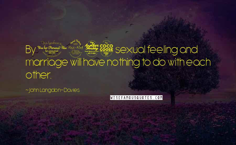 John Langdon-Davies Quotes: By 1975 sexual feeling and marriage will have nothing to do with each other.
