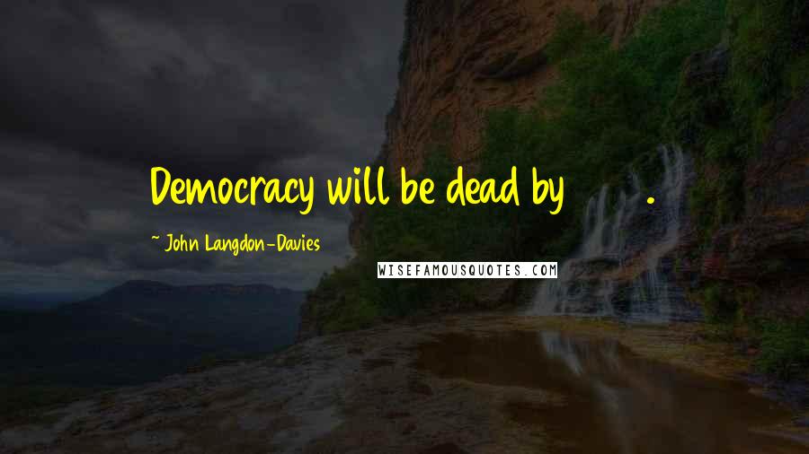 John Langdon-Davies Quotes: Democracy will be dead by 1950.