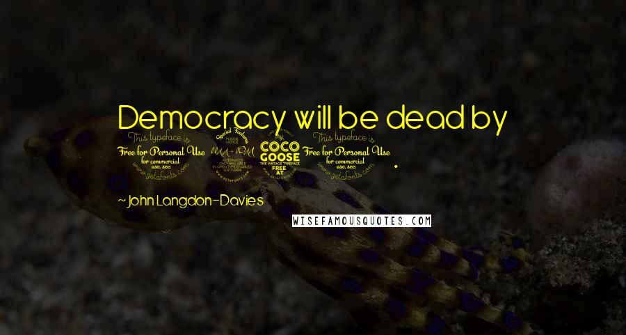John Langdon-Davies Quotes: Democracy will be dead by 1950.
