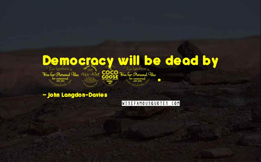 John Langdon-Davies Quotes: Democracy will be dead by 1950.