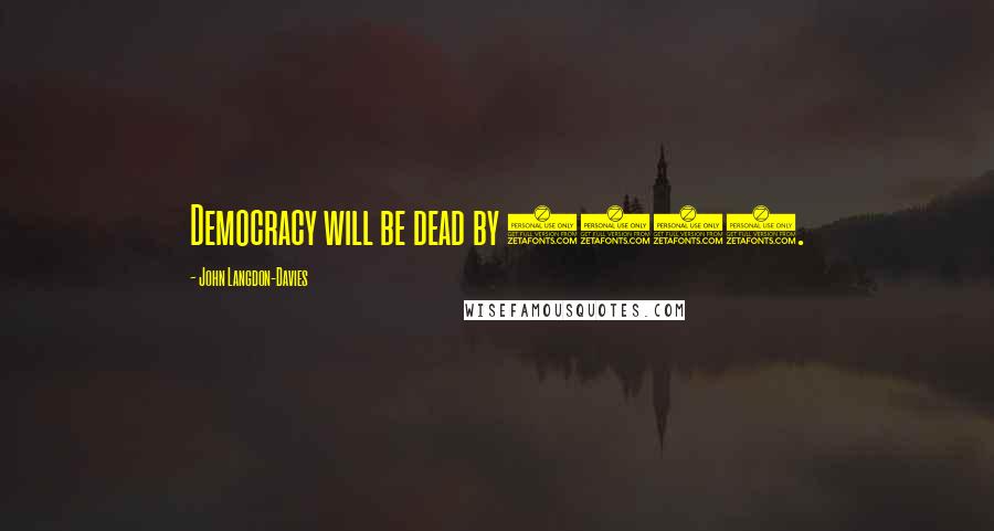 John Langdon-Davies Quotes: Democracy will be dead by 1950.