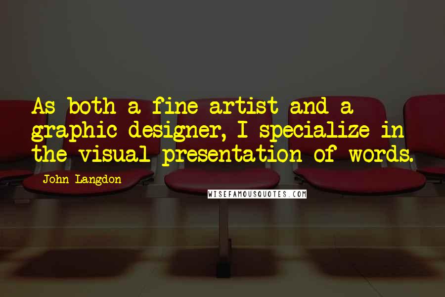 John Langdon Quotes: As both a fine artist and a graphic designer, I specialize in the visual presentation of words.