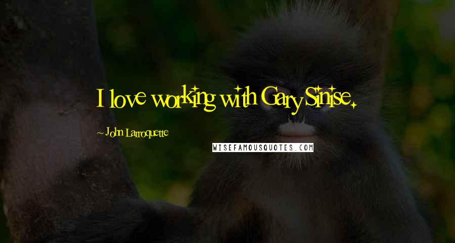 John Larroquette Quotes: I love working with Gary Sinise.