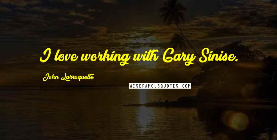 John Larroquette Quotes: I love working with Gary Sinise.