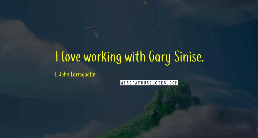 John Larroquette Quotes: I love working with Gary Sinise.