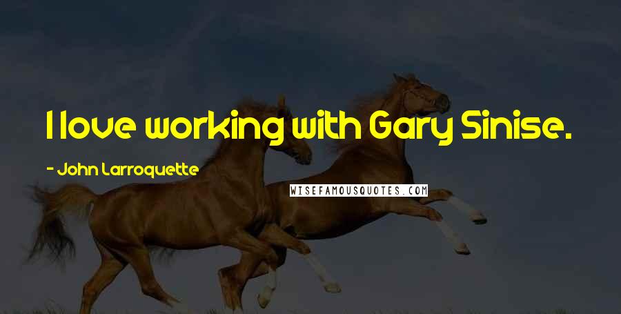 John Larroquette Quotes: I love working with Gary Sinise.