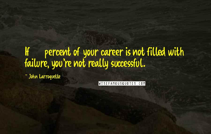 John Larroquette Quotes: If 50 percent of your career is not filled with failure, you're not really successful.