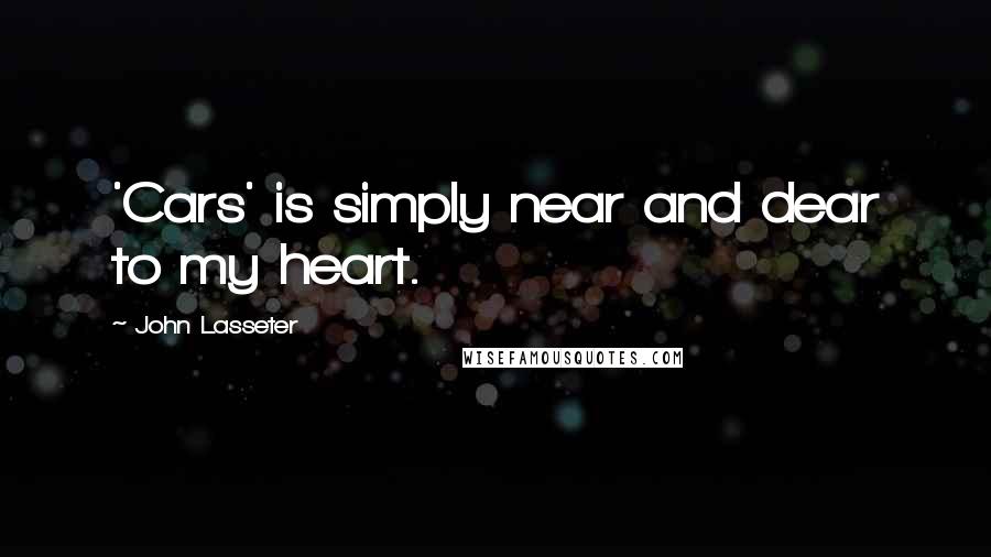 John Lasseter Quotes: 'Cars' is simply near and dear to my heart.