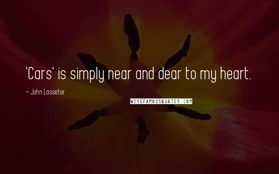 John Lasseter Quotes: 'Cars' is simply near and dear to my heart.