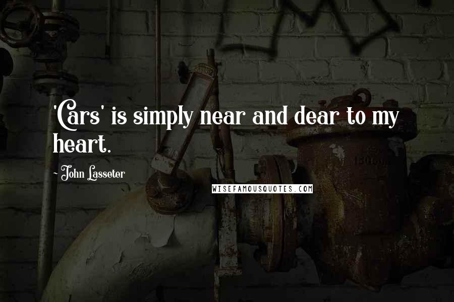 John Lasseter Quotes: 'Cars' is simply near and dear to my heart.