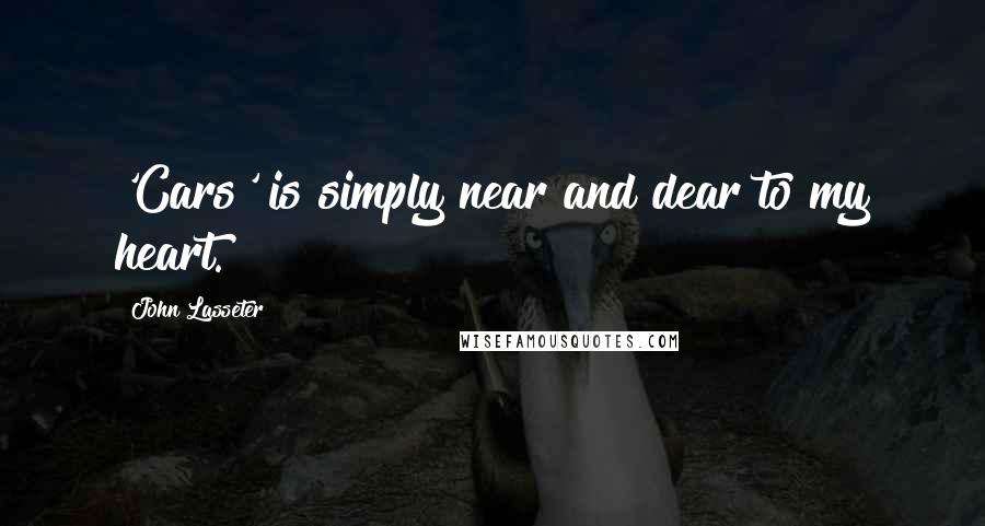 John Lasseter Quotes: 'Cars' is simply near and dear to my heart.