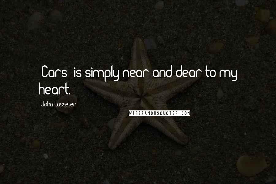 John Lasseter Quotes: 'Cars' is simply near and dear to my heart.