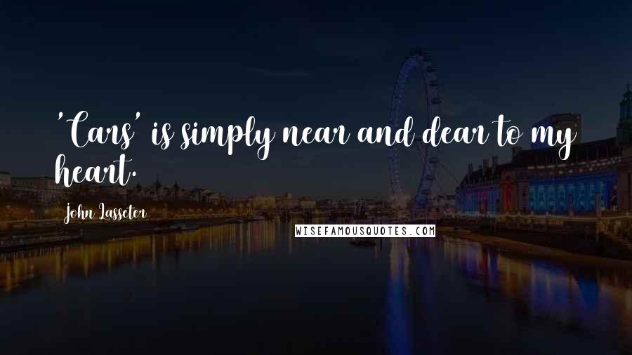 John Lasseter Quotes: 'Cars' is simply near and dear to my heart.