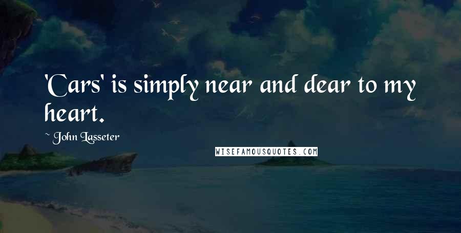 John Lasseter Quotes: 'Cars' is simply near and dear to my heart.