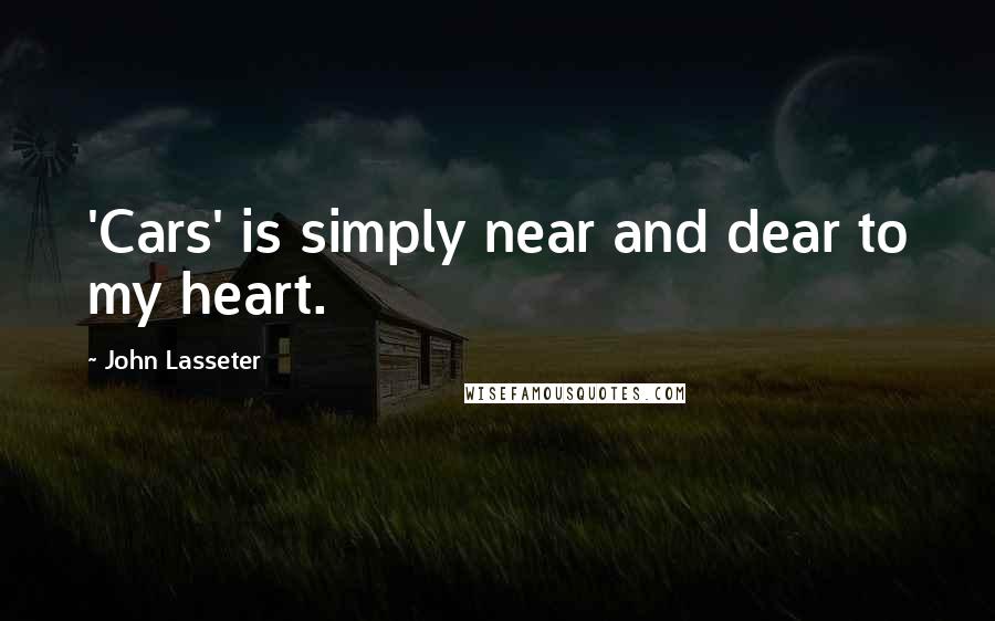 John Lasseter Quotes: 'Cars' is simply near and dear to my heart.