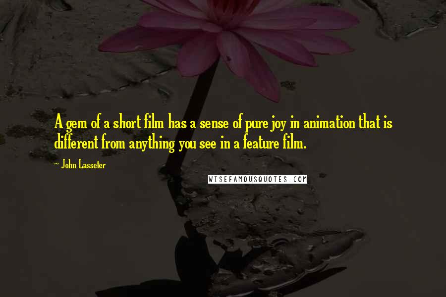 John Lasseter Quotes: A gem of a short film has a sense of pure joy in animation that is different from anything you see in a feature film.