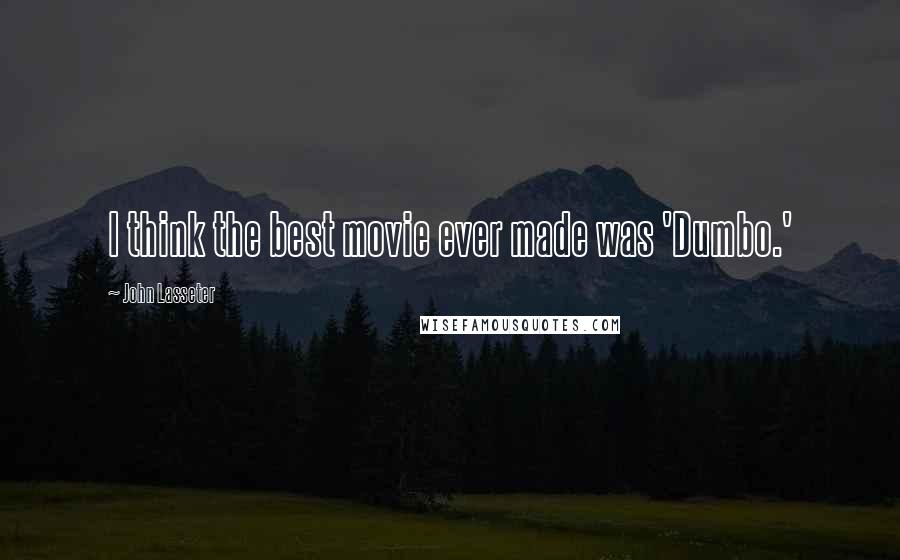 John Lasseter Quotes: I think the best movie ever made was 'Dumbo.'