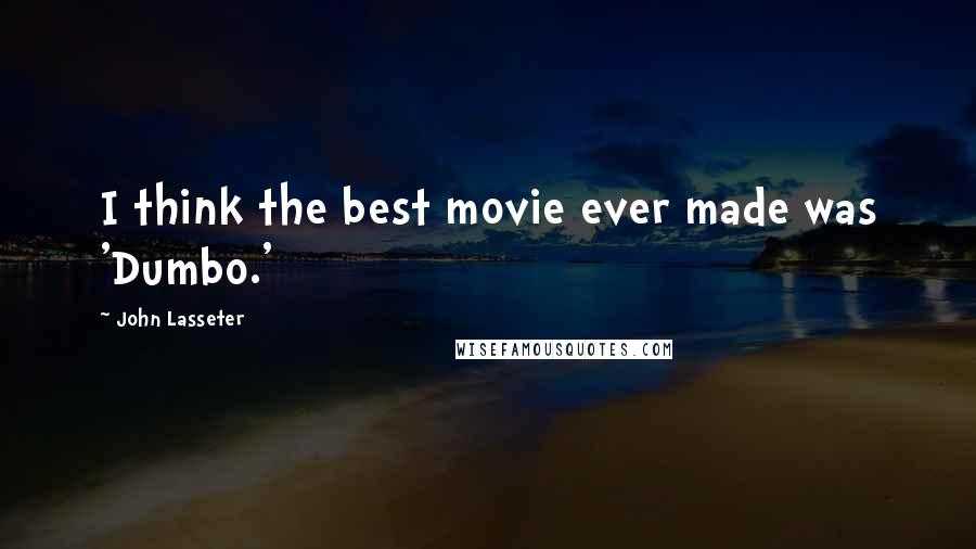 John Lasseter Quotes: I think the best movie ever made was 'Dumbo.'