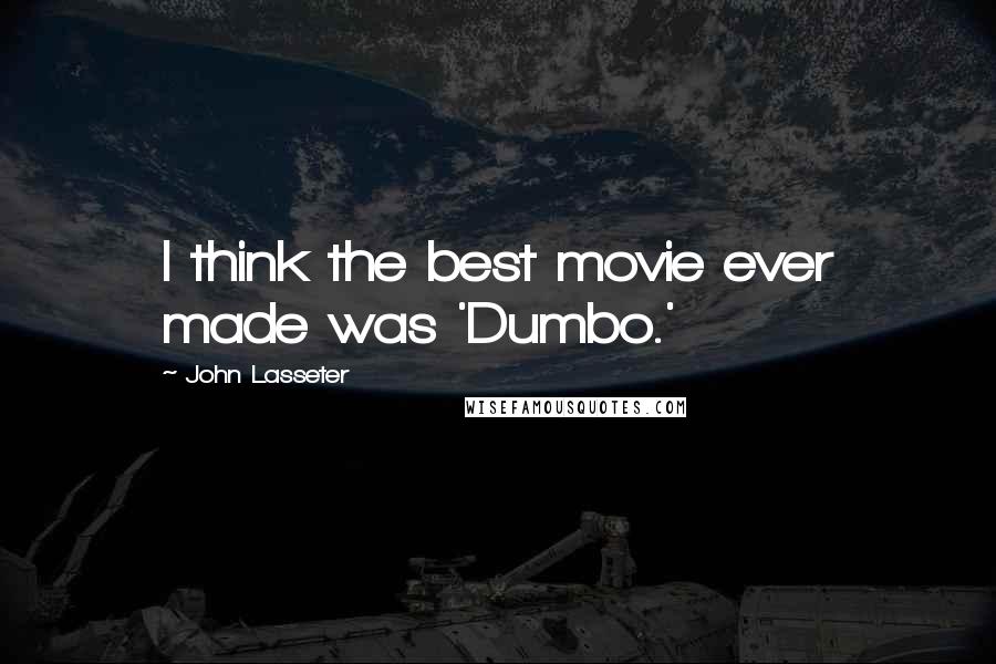 John Lasseter Quotes: I think the best movie ever made was 'Dumbo.'