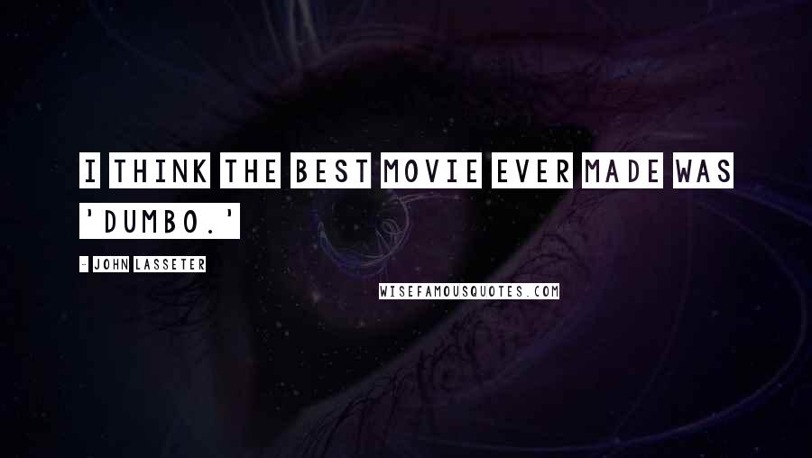 John Lasseter Quotes: I think the best movie ever made was 'Dumbo.'