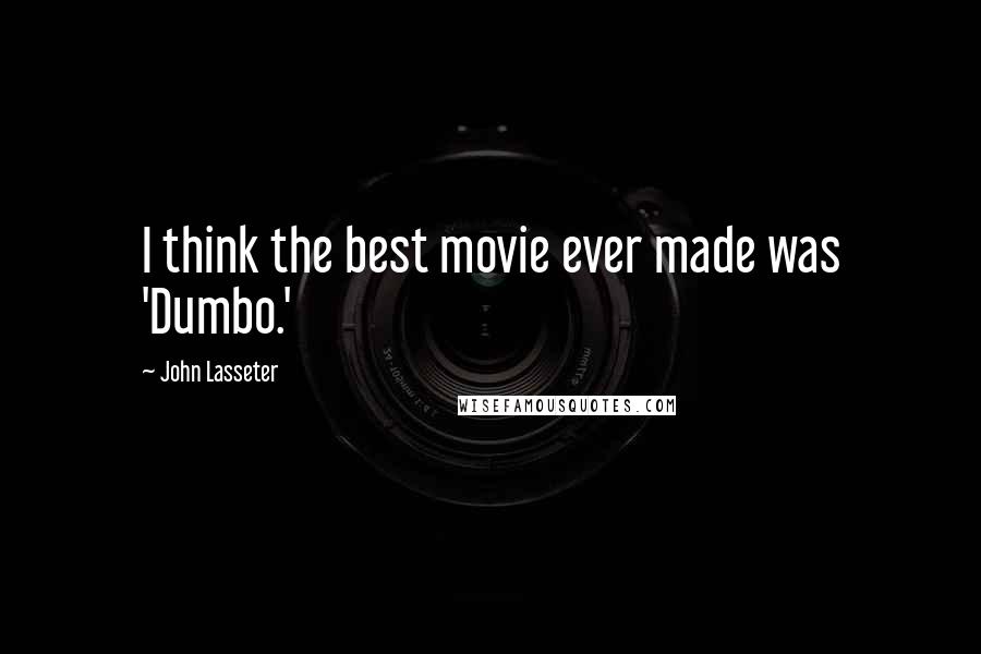 John Lasseter Quotes: I think the best movie ever made was 'Dumbo.'