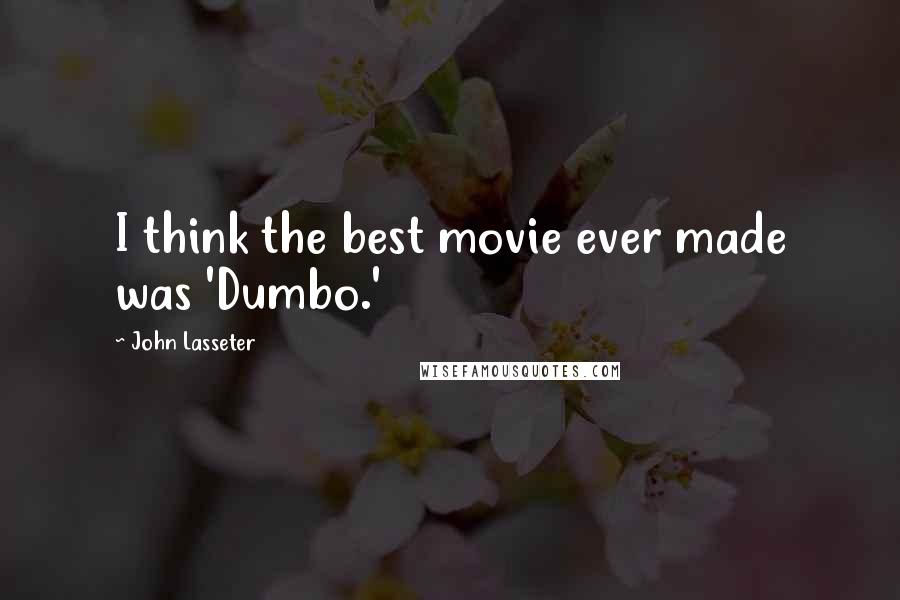 John Lasseter Quotes: I think the best movie ever made was 'Dumbo.'
