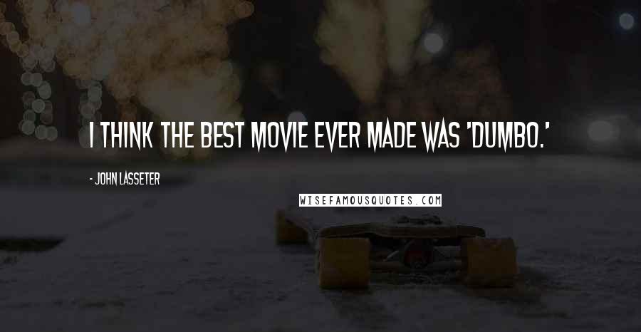 John Lasseter Quotes: I think the best movie ever made was 'Dumbo.'