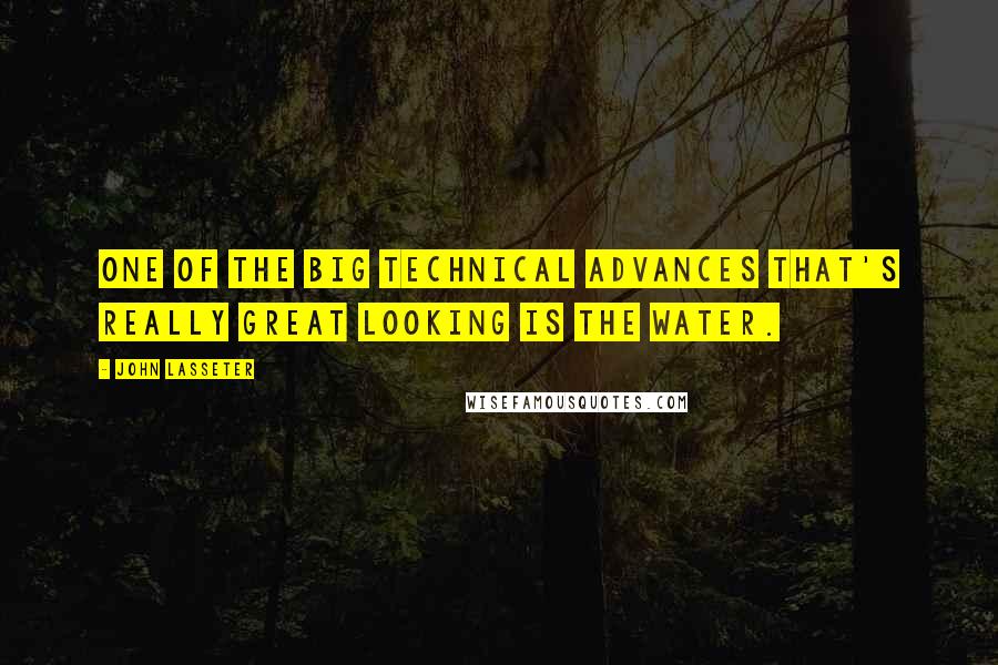John Lasseter Quotes: One of the big technical advances that's really great looking is the water.
