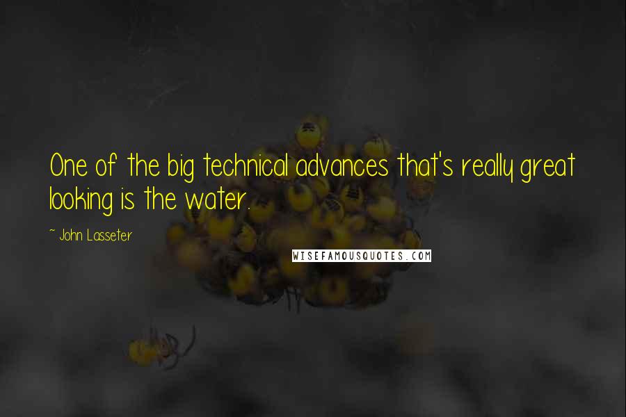 John Lasseter Quotes: One of the big technical advances that's really great looking is the water.